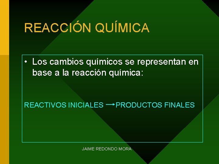 REACCIÓN QUÍMICA • Los cambios químicos se representan en base a la reacción química: