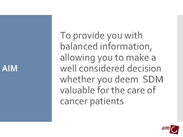 AIM To provide you with balanced information, allowing you to make a well considered