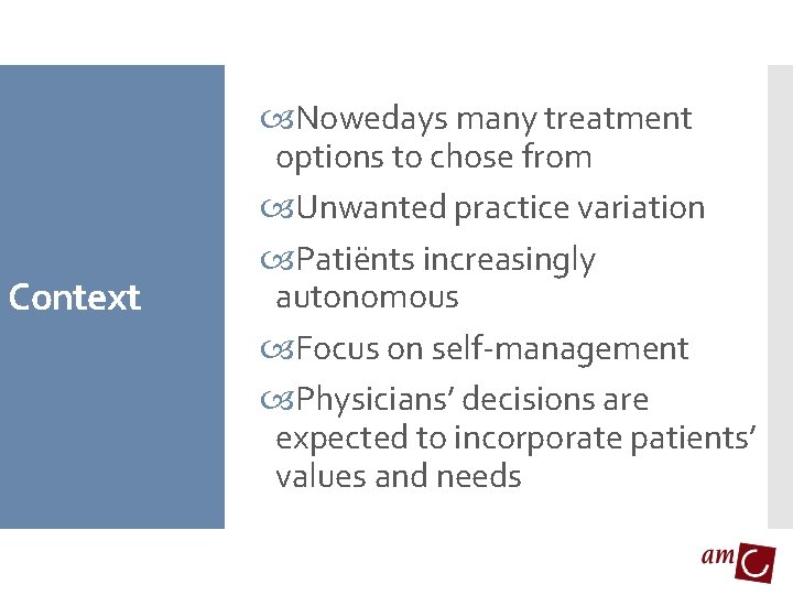 Context Nowedays many treatment options to chose from Unwanted practice variation Patiënts increasingly autonomous