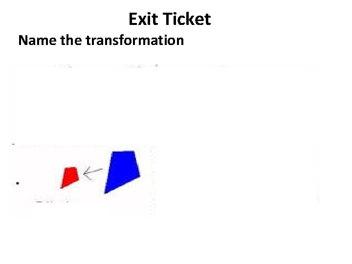 Exit Ticket Name the transformation 