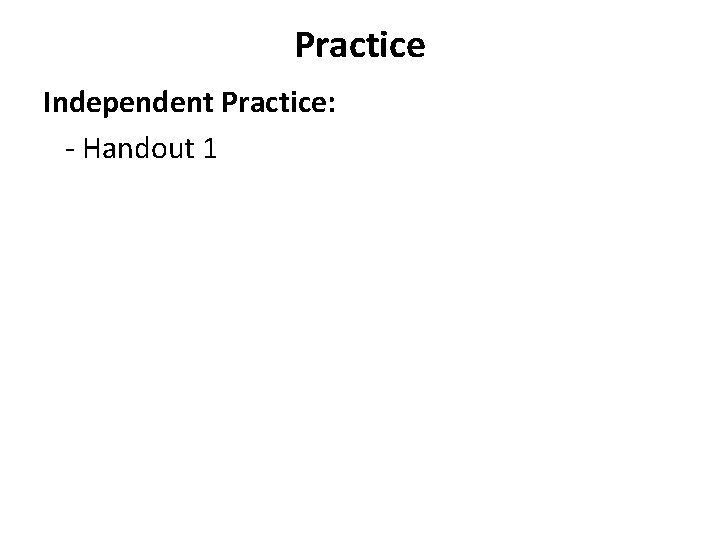 Practice Independent Practice: - Handout 1 