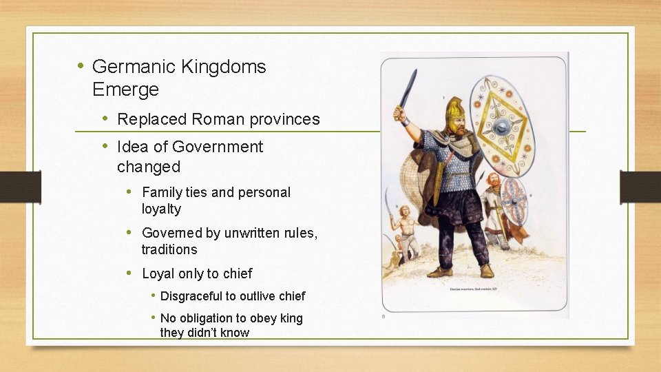  • Germanic Kingdoms Emerge • Replaced Roman provinces • Idea of Government changed