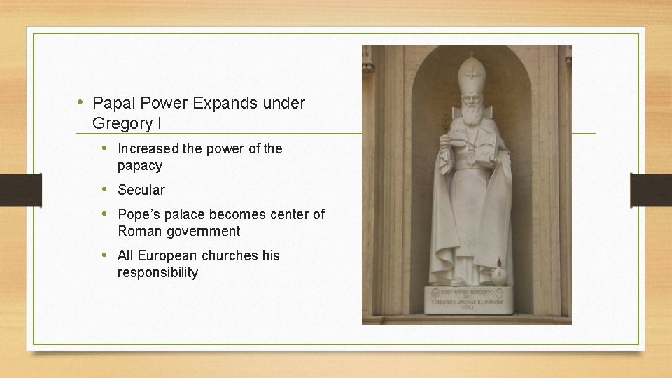  • Papal Power Expands under Gregory I • Increased the power of the