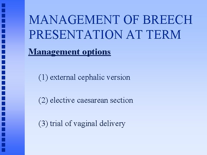 MANAGEMENT OF BREECH PRESENTATION AT TERM Management options (1) external cephalic version (2) elective
