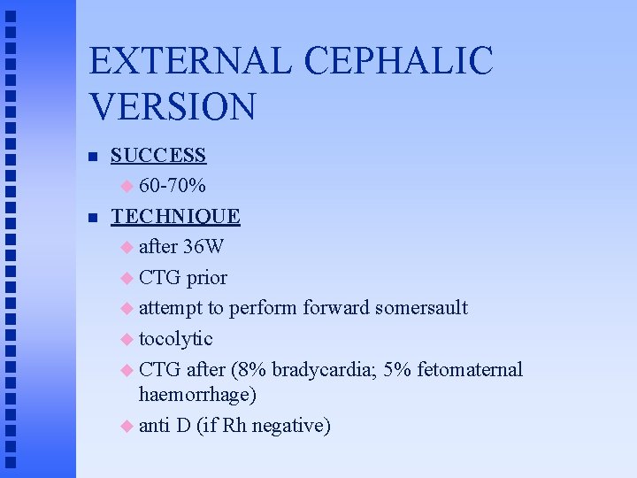 EXTERNAL CEPHALIC VERSION n n SUCCESS u 60 -70% TECHNIQUE u after 36 W