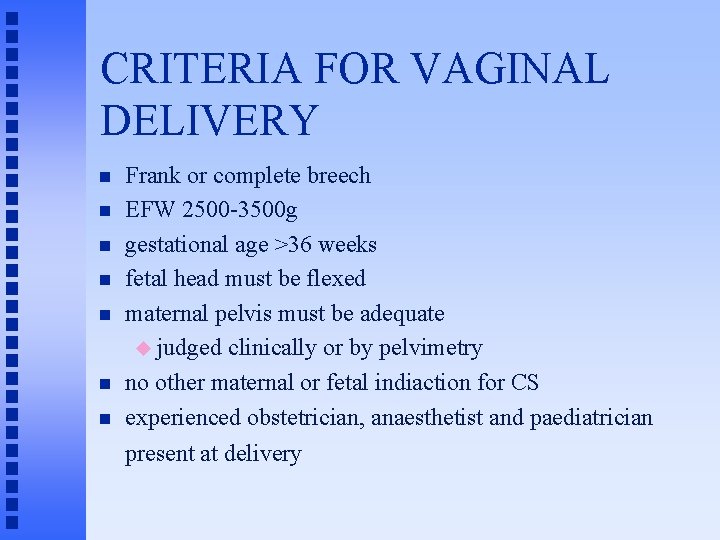 CRITERIA FOR VAGINAL DELIVERY n n n n Frank or complete breech EFW 2500