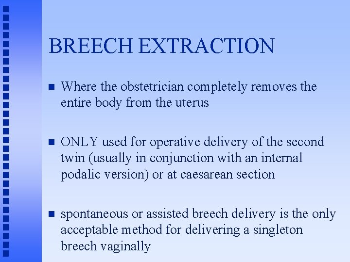 BREECH EXTRACTION n Where the obstetrician completely removes the entire body from the uterus