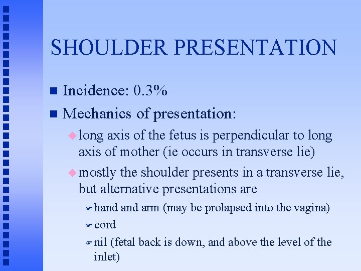 SHOULDER PRESENTATION Incidence: 0. 3% n Mechanics of presentation: n u long axis of