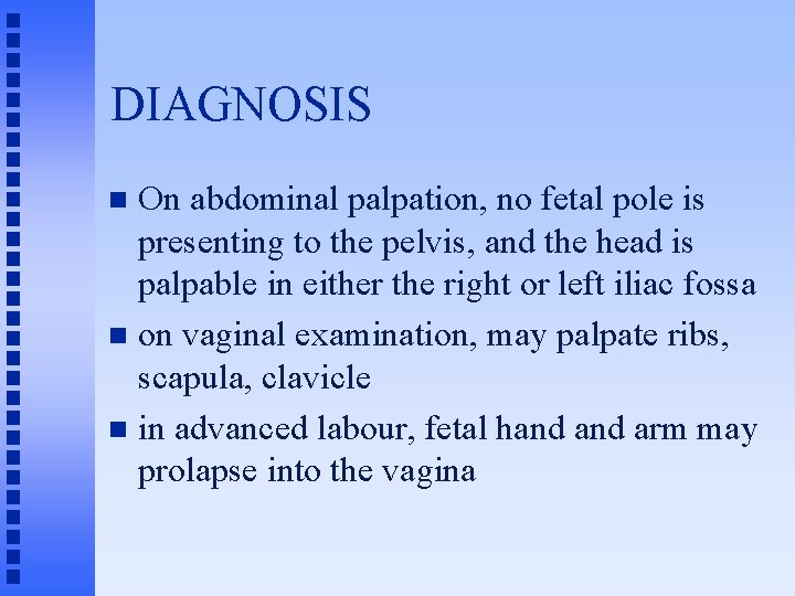 DIAGNOSIS On abdominal palpation, no fetal pole is presenting to the pelvis, and the