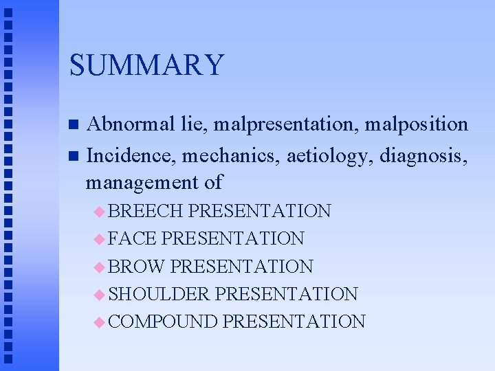 SUMMARY Abnormal lie, malpresentation, malposition n Incidence, mechanics, aetiology, diagnosis, management of n u