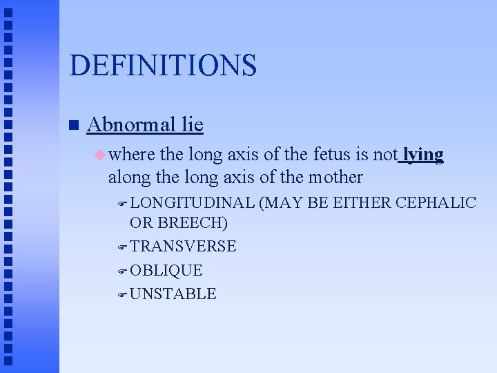 DEFINITIONS n Abnormal lie u where the long axis of the fetus is not