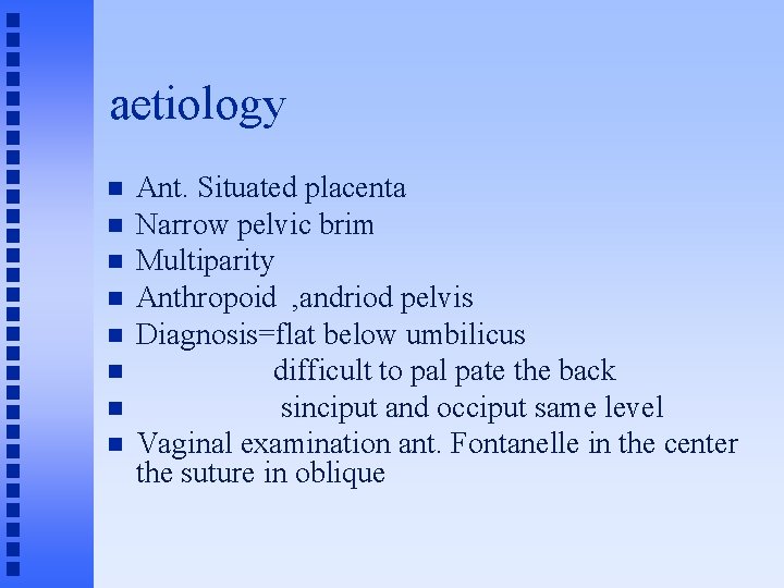 aetiology n n n n Ant. Situated placenta Narrow pelvic brim Multiparity Anthropoid ,
