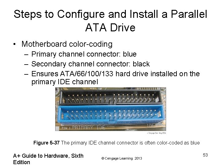 Steps to Configure and Install a Parallel ATA Drive • Motherboard color-coding – Primary