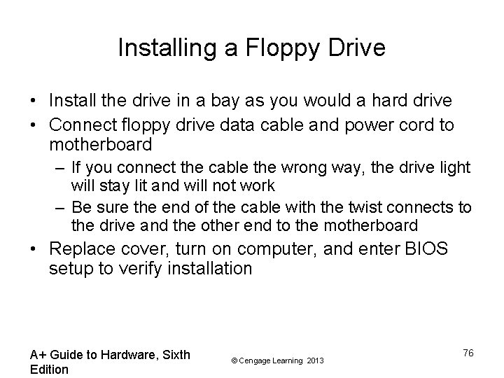Installing a Floppy Drive • Install the drive in a bay as you would