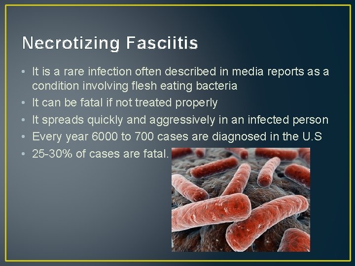 Necrotizing Fasciitis • It is a rare infection often described in media reports as