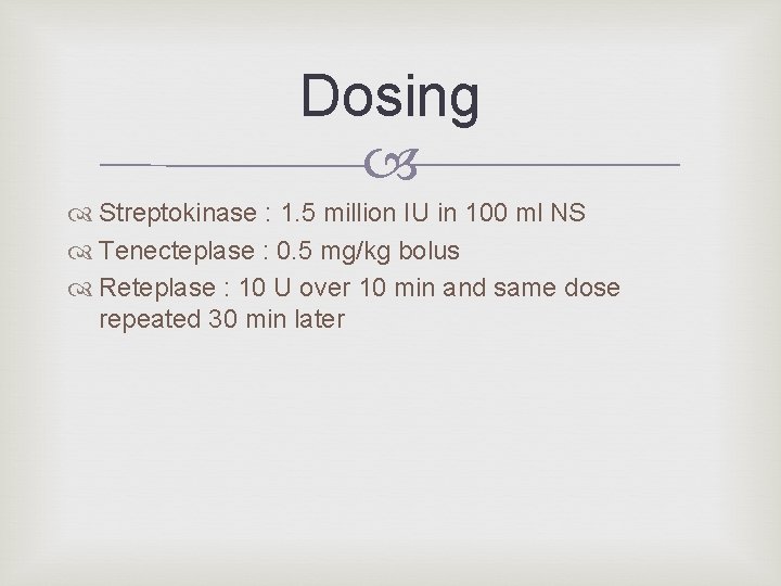 Dosing Streptokinase : 1. 5 million IU in 100 ml NS Tenecteplase : 0. Dosing Streptokinase : 1. 5 million IU in 100 ml NS Tenecteplase : 0.