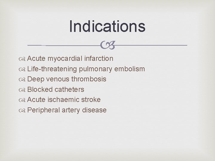 Indications Acute myocardial infarction Life-threatening pulmonary embolism Deep venous thrombosis Blocked catheters Acute ischaemic Indications Acute myocardial infarction Life-threatening pulmonary embolism Deep venous thrombosis Blocked catheters Acute ischaemic