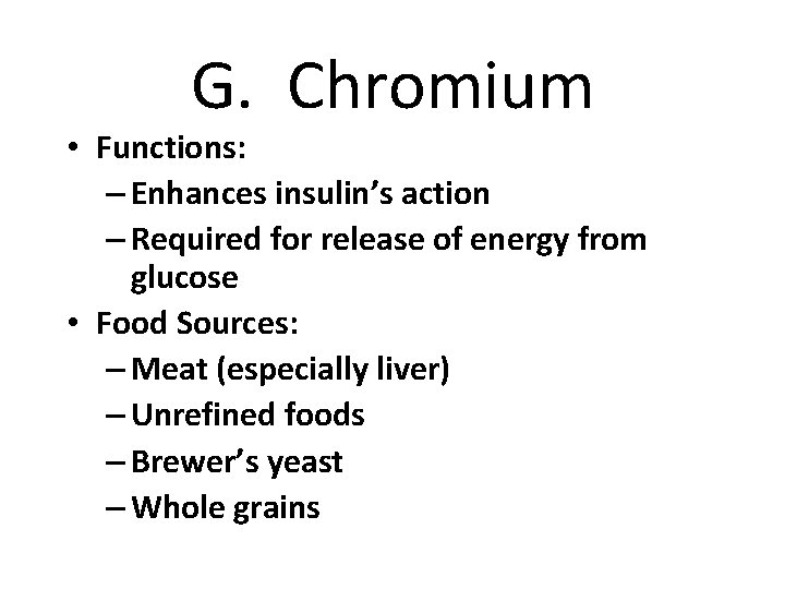 G. Chromium • Functions: – Enhances insulin’s action – Required for release of energy