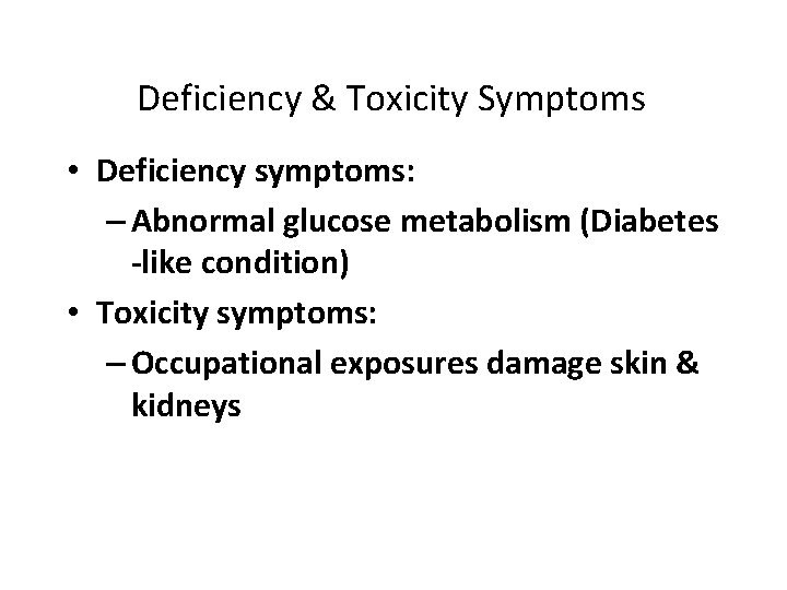 Deficiency & Toxicity Symptoms • Deficiency symptoms: – Abnormal glucose metabolism (Diabetes -like condition)