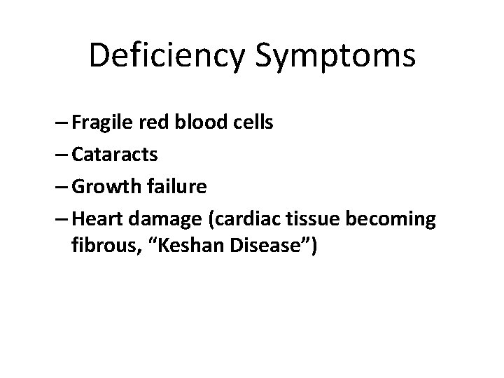 Deficiency Symptoms – Fragile red blood cells – Cataracts – Growth failure – Heart