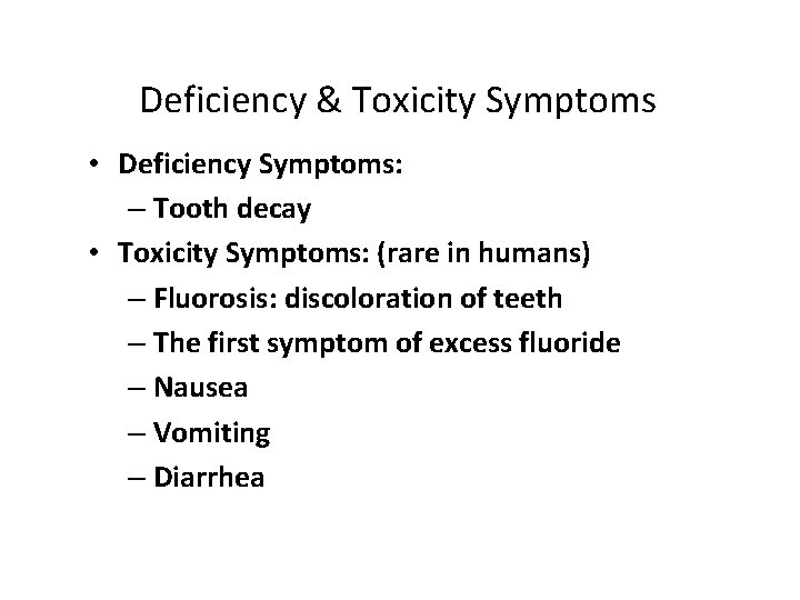 Deficiency & Toxicity Symptoms • Deficiency Symptoms: – Tooth decay • Toxicity Symptoms: (rare