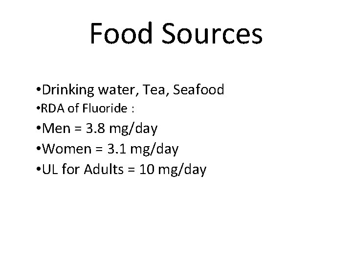 Food Sources • Drinking water, Tea, Seafood • RDA of Fluoride : • Men
