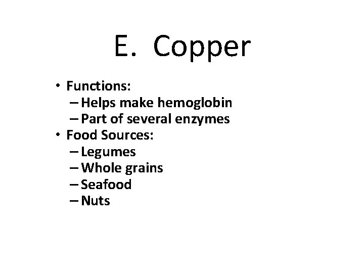 E. Copper • Functions: – Helps make hemoglobin – Part of several enzymes •