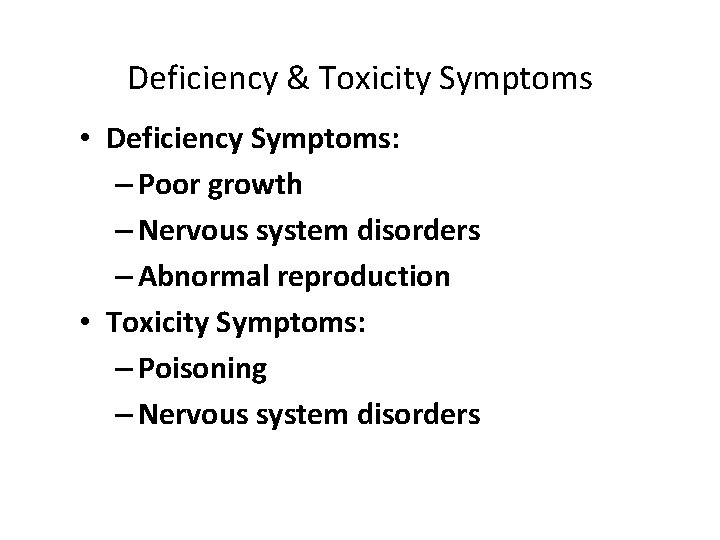 Deficiency & Toxicity Symptoms • Deficiency Symptoms: – Poor growth – Nervous system disorders