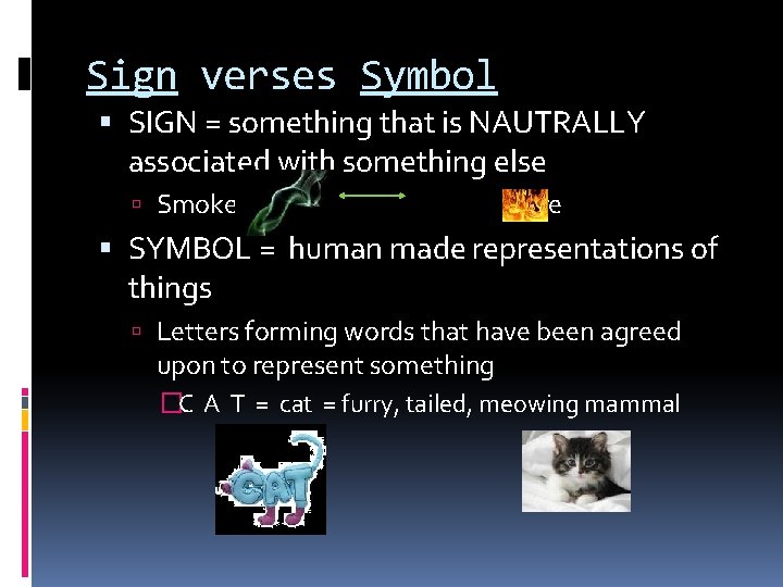 Sign verses Symbol SIGN = something that is NAUTRALLY associated with something else Smoke