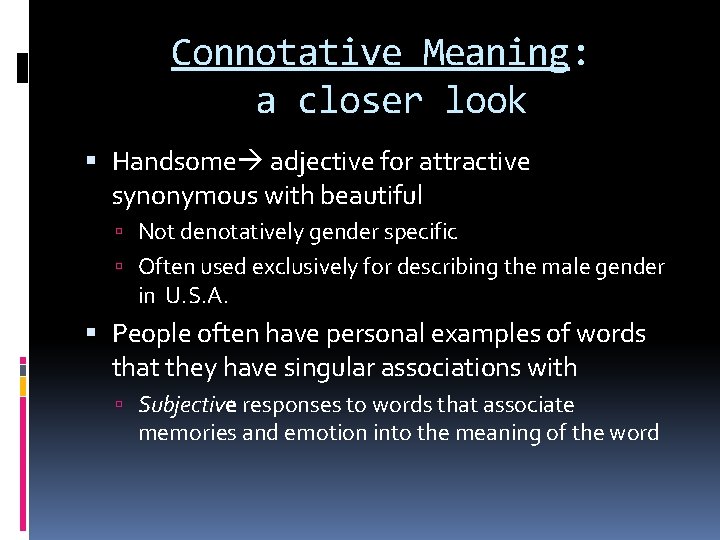 Connotative Meaning: a closer look Handsome adjective for attractive synonymous with beautiful Not denotatively