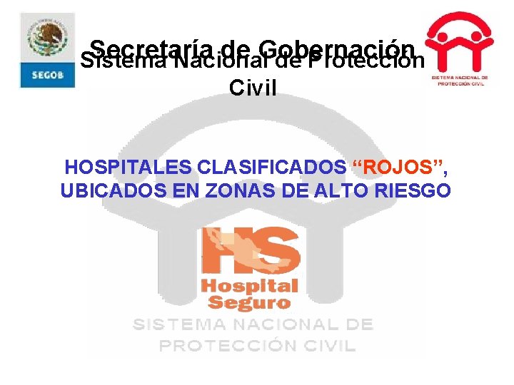 Secretaría de Gobernación Sistema Nacional de Protección Civil HOSPITALES CLASIFICADOS “ROJOS”, UBICADOS EN ZONAS