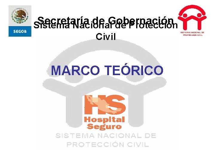 Secretaría de Gobernación Sistema Nacional de Protección Civil MARCO TEÓRICO 