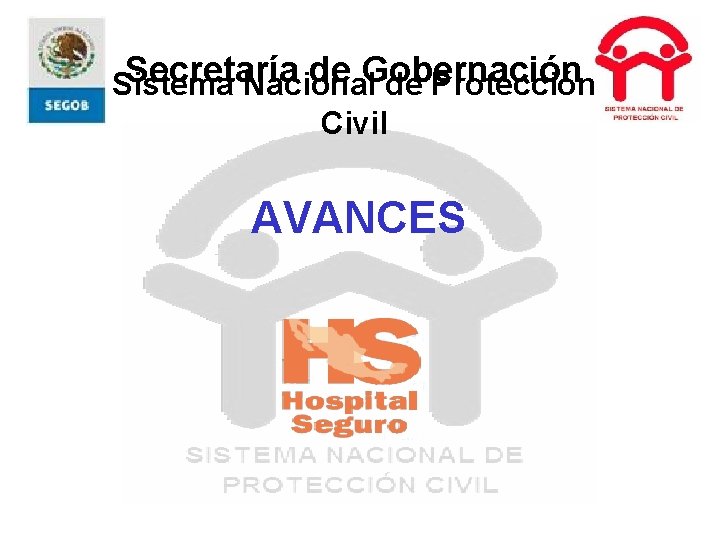 Secretaría de Gobernación Sistema Nacional de Protección Civil AVANCES 