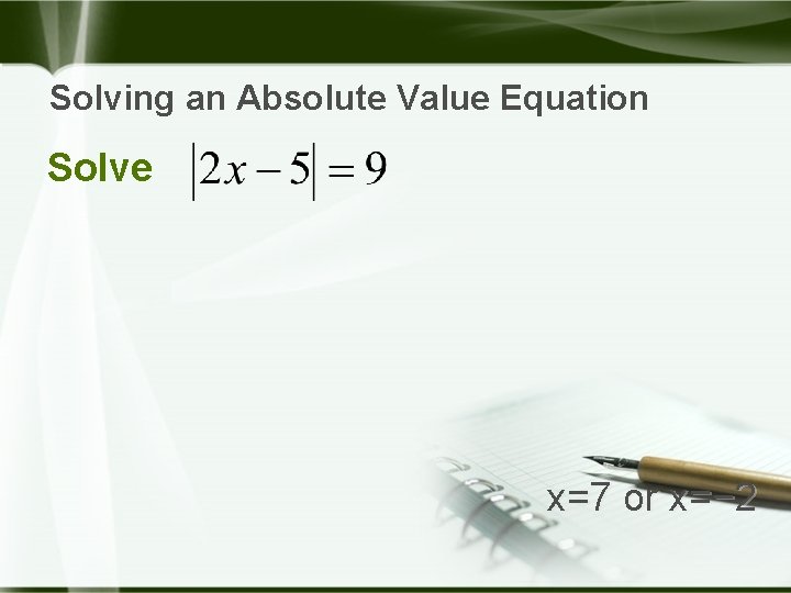 Solving an Absolute Value Equation Solve x=7 or x=− 2 