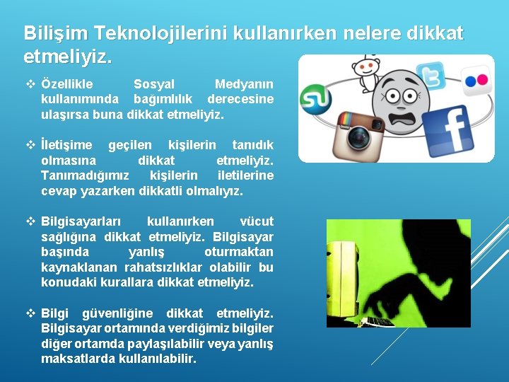 Bilişim Teknolojilerini kullanırken nelere dikkat etmeliyiz. v Özellikle Sosyal Medyanın kullanımında bağımlılık derecesine ulaşırsa