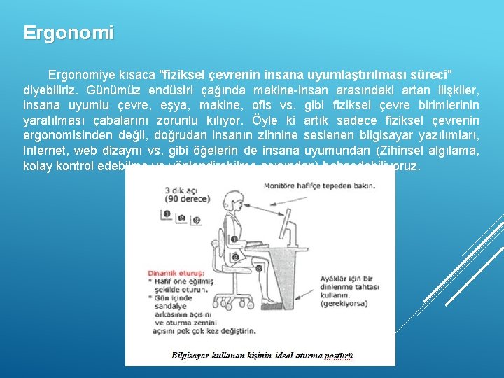 Ergonomiye kısaca "fiziksel çevrenin insana uyumlaştırılması süreci" diyebiliriz. Günümüz endüstri çağında makine-insan arasındaki artan