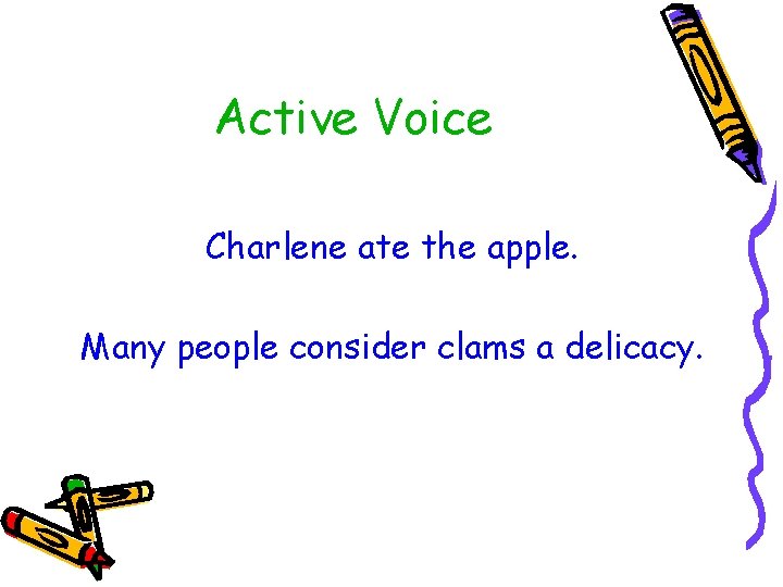 Active Voice Charlene ate the apple. Many people consider clams a delicacy. 