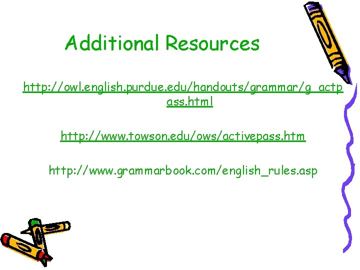 Additional Resources http: //owl. english. purdue. edu/handouts/grammar/g_actp ass. html http: //www. towson. edu/ows/activepass. htm
