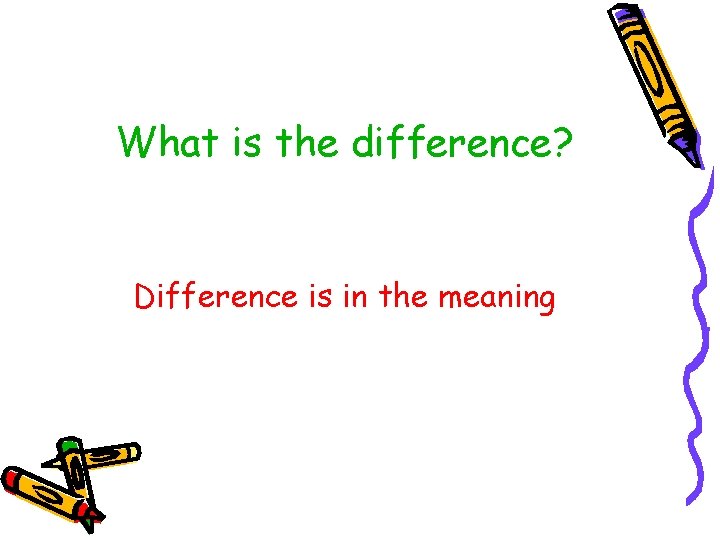 What is the difference? Difference is in the meaning 