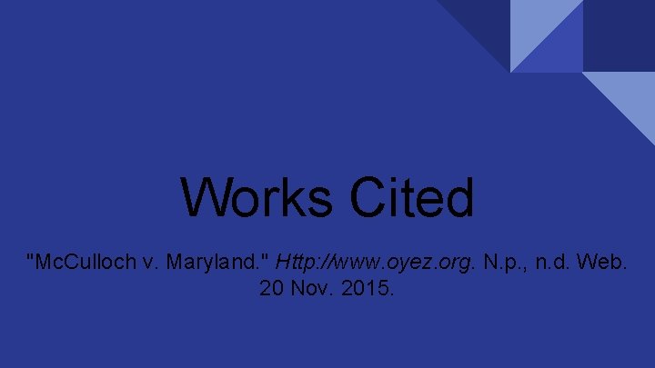 Works Cited "Mc. Culloch v. Maryland. " Http: //www. oyez. org. N. p. ,