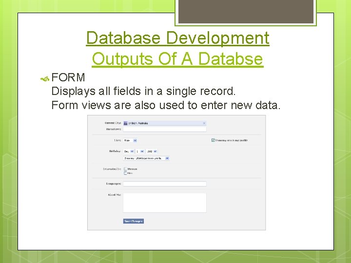Database Development Outputs Of A Databse FORM Displays all fields in a single record.