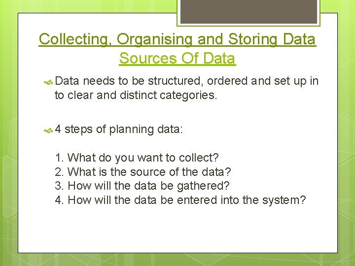 Collecting, Organising and Storing Data Sources Of Data needs to be structured, ordered and