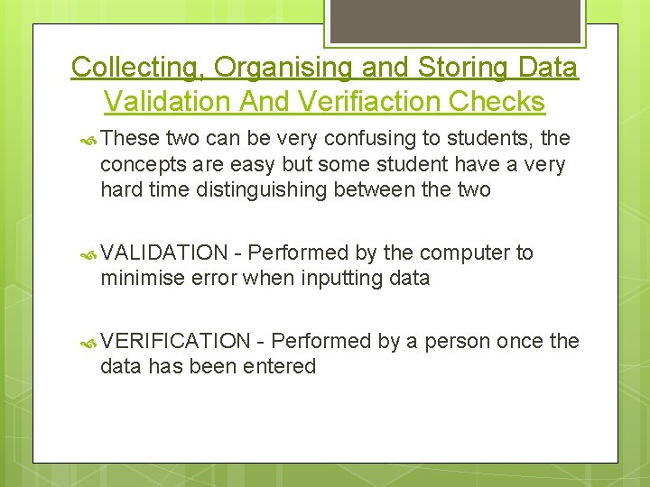 Collecting, Organising and Storing Data Validation And Verifiaction Checks These two can be very