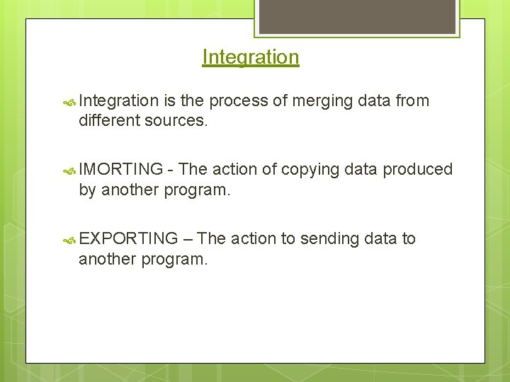 Integration is the process of merging data from different sources. IMORTING - The action