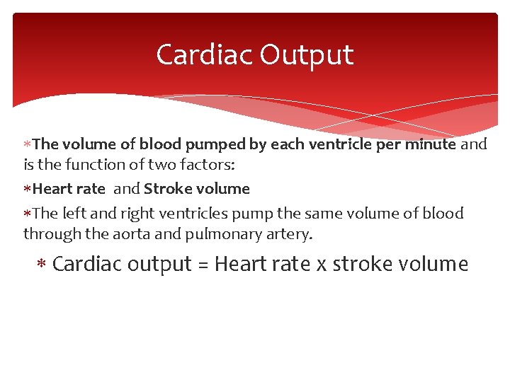 Cardiac Output The volume of blood pumped by each ventricle per minute and is