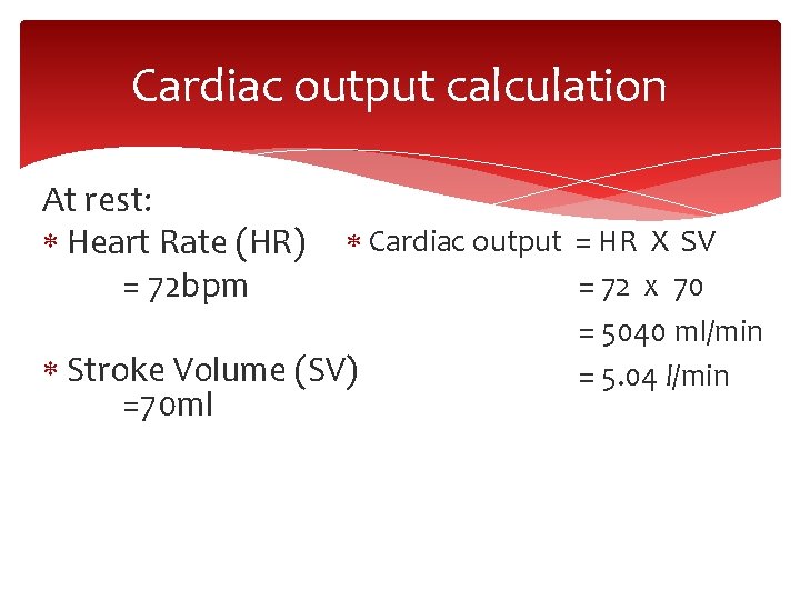 Cardiac output calculation At rest: Heart Rate (HR) = 72 bpm Cardiac output =