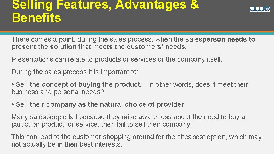 Selling Features, Advantages & Benefits There comes a point, during the sales process, when