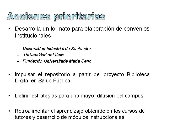 Acciones prioritarias • Desarrolla un formato para elaboración de convenios institucionales – Universidad Industrial