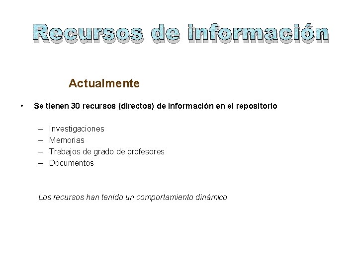 Recursos de información Actualmente • Se tienen 30 recursos (directos) de información en el