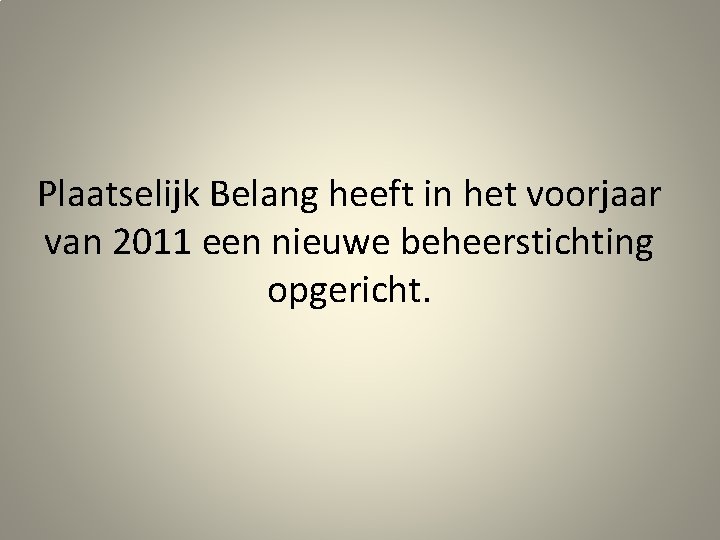 Plaatselijk Belang heeft in het voorjaar van 2011 een nieuwe beheerstichting opgericht. 